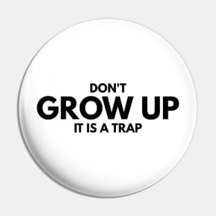 Don't Grow Up It Is A Trap - Birthday Pin