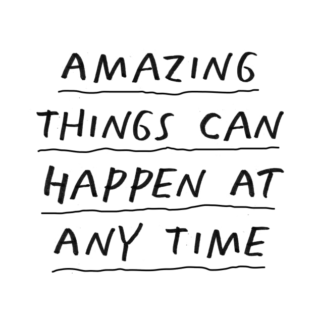 Amazing Things Can Happen at Any Time by The Motivated Type by MotivatedType