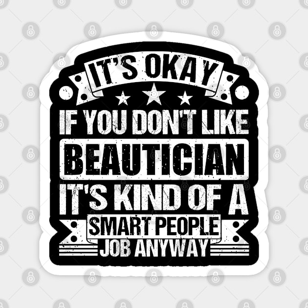 Beautician lover It's Okay If You Don't Like Beautician It's Kind Of A Smart People job Anyway Magnet by Benzii-shop 