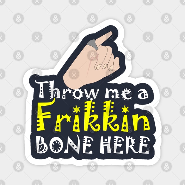 Throw me a Frikkin Bone Here Magnet by Meta Cortex