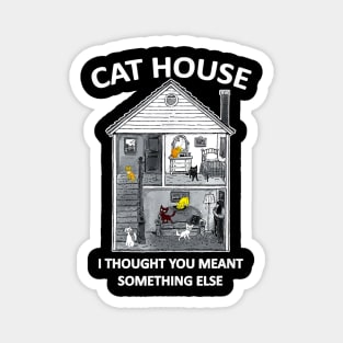 CAt HOUSE I HOUGH YOU MEAN SOMEHING ELSE FUNNY Magnet