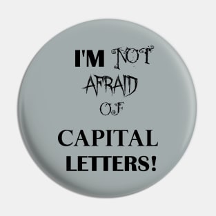 I'm Not Afraid Of CAPITAL LETTERS Pin