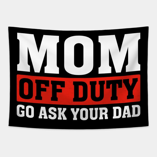 Mom Off Duty Go Ask Your Dad Funny Mom Mothers Day Tapestry by Flow-designs