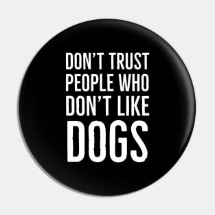 Don't Trust People Who Don't Like Dogs Pin