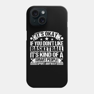 It's Okay If You Don't Like Basketball It's Kind Of A Smart People Sports Anyway Basketball Lover Phone Case