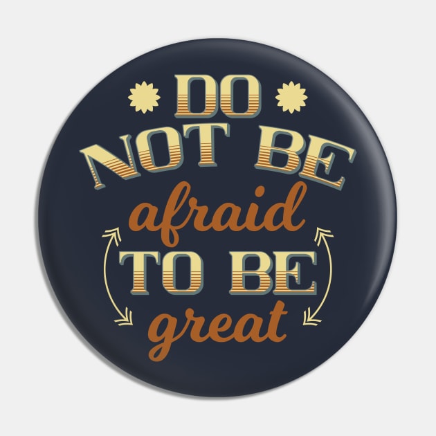 Do not be afraid to be great, Embrace Fearlessness in Your Pursuit of Excellence Pin by ikshvaku