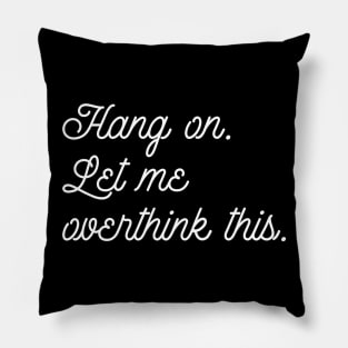 Funny Hold On Overthinking Tee Hang On Let Me Overthink This Pillow