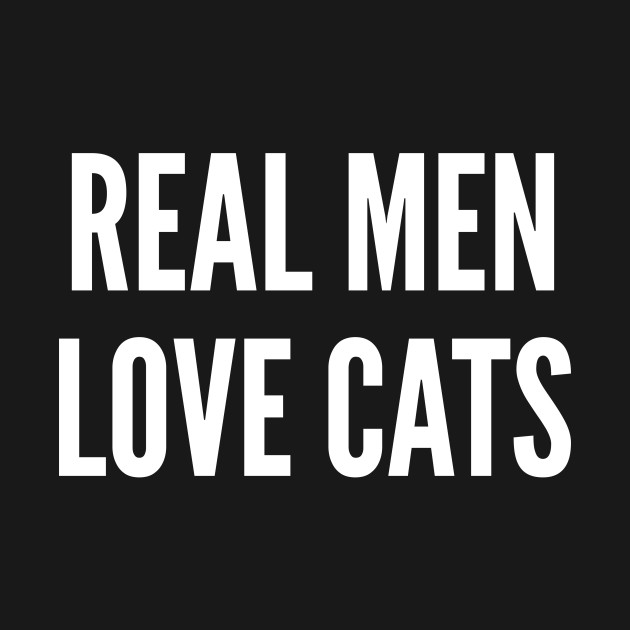 Cute Real Men Love Cats Funny Joke Statement Humor Slogan