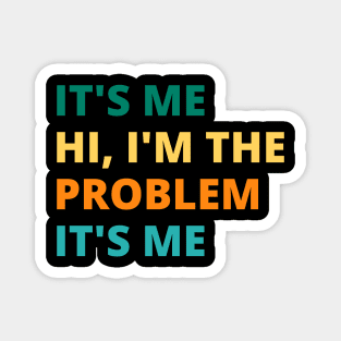 It's Me Hi, I'm  The Problem It's Me Magnet