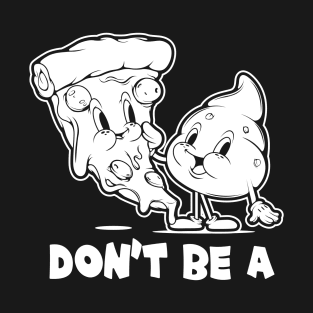 Don't Be A Pizza Shit Offensive Sarcastic Funny Adult Humor T-Shirt