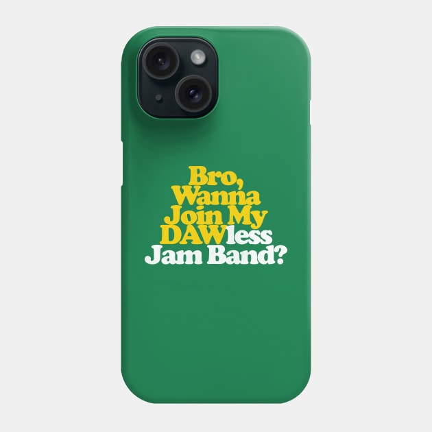 Bro, Wanna Join My DAWless Jam Band Phone Case by DankFutura