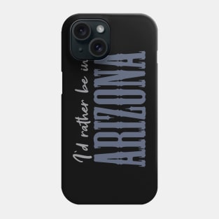 I'd rather be in Arizona Phone Case