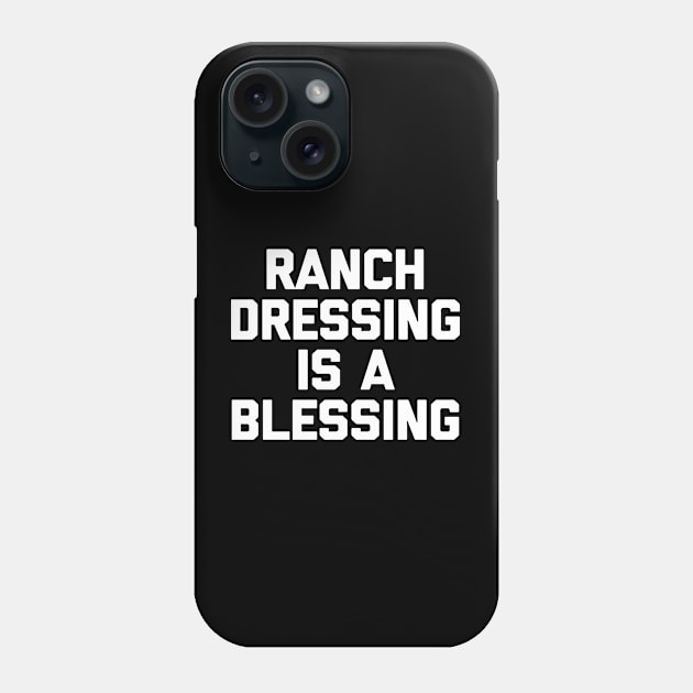 Ranch dressing is a the blessing Phone Case by gulymaiden