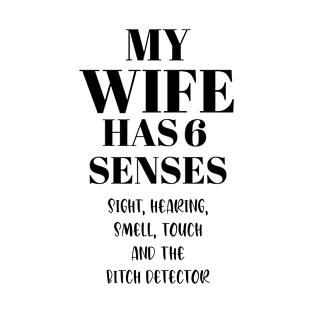 My wife has 6 senses sight, hearing, smell, touch and the bitch detector T-Shirt