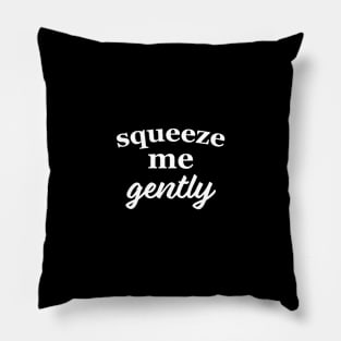 Squeeze Me Gently Pillow