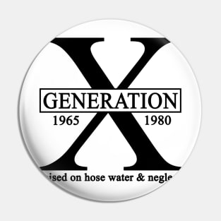 X Generation 1965 1980 GenX Raised On Hose Water And Neglect Pin