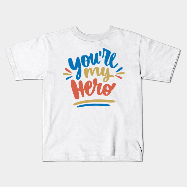 Father S Day You Re My Hero Best Gift For Dad Funny Idea Gift For Dad And Family Enjoy It Fathers Day Youre My Hero Best Gift Kids T Shirt Teepublic