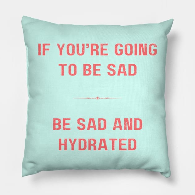 "BE SAD AND HYDRATED" - Funny drink water motivation work ethic quote Pillow by Matt Raekelboom