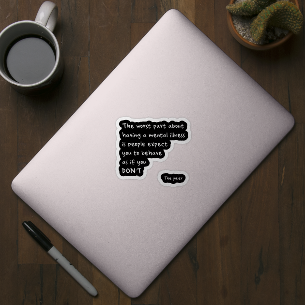 The Worst Part About Having A Mental Illness Is People Expect You To Behave As If You Don T Movie Sticker Teepublic
