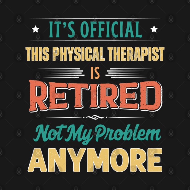 Physical Therapist Retirement Funny Retired Not My Problem Anymore by egcreations