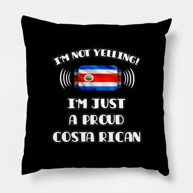 I'm Not Yelling I'm A Proud Costa Rican - Gift for Costa Rican With Roots From Costa Rica Pillow by Country Flags