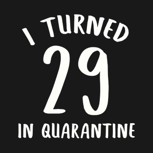 I Turned 29 In Quarantine T-Shirt