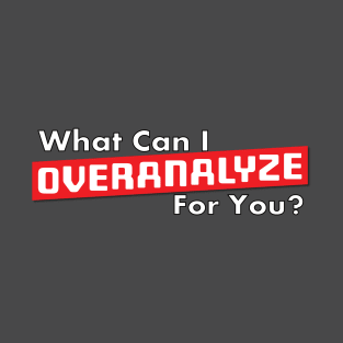 What Can I Overanalyze For You ? T-Shirt