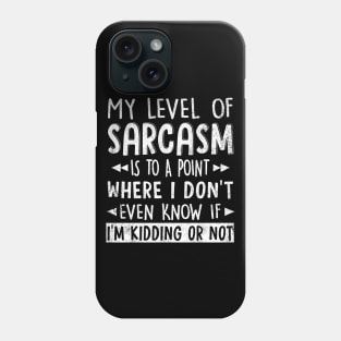 My level of sarcasm has gotten to the point where I don't even know if I'm kidding or not T Shirt Graphic Novelty Sarcastic Funny Phone Case