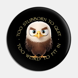 Eagle Too Stubborn To Quit Too Weird To Fit In Cute Adorable Funny Quote Pin