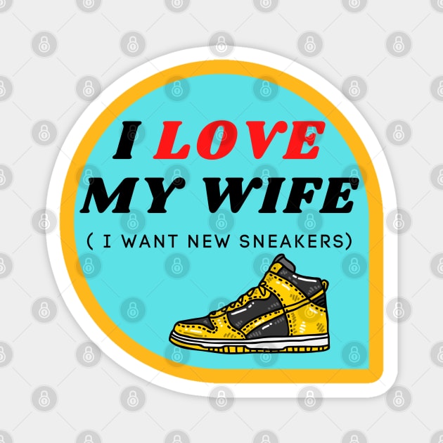 I LOVE MY WIFE ( I want new sneakers) Magnet by ChilledTaho Visuals