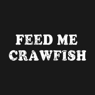 Feed Me Crawfish T-Shirt