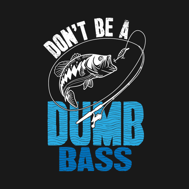 Don't be a dumb bass fishing by captainmood