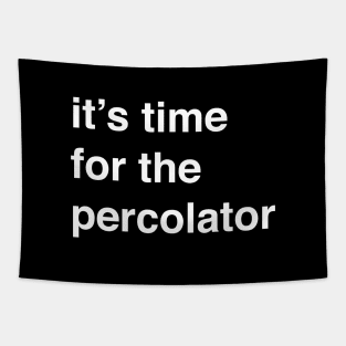 It’s time for the percolator Tapestry