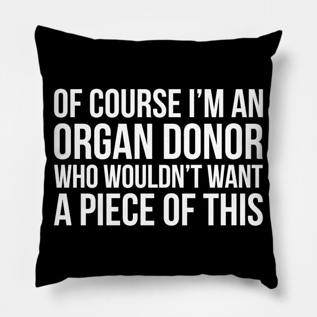 Of Course I'm An Organ Donor Funny Pillow by Eyes4