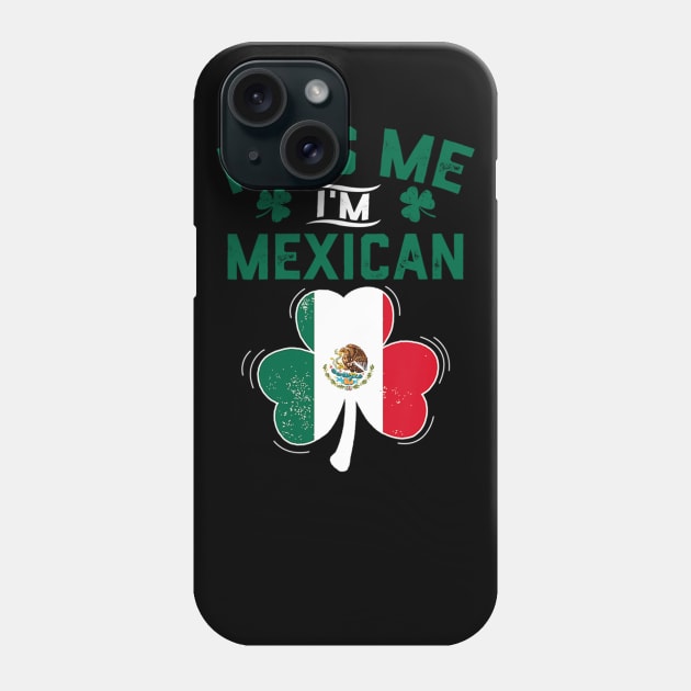 Kiss Me I'm Mexican Funny Saint Patrick Day Gift Phone Case by dashawncannonuzf