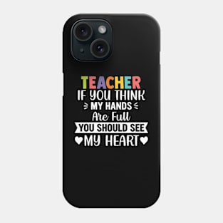 If you think my hands are full you should see my heart Teacher Phone Case