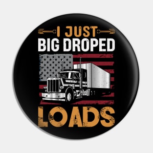 I Just Dropped a Big Load Funny Retired Trucker Pin