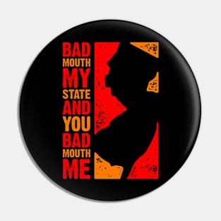 Badmouth My State and You Badmouth Me Pin