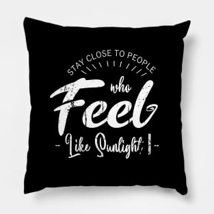 Stay close to people who feel like sunlight, Live in the Sunshine Pillow