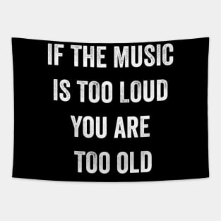 If The Music Is Too Loud You Are Too Old T-Shirt Tapestry