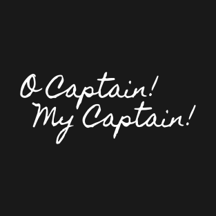 O CAPTAIN! MY CAPTAIN! T-Shirt