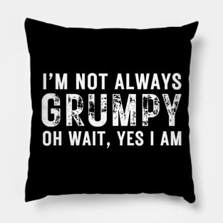 Funny I'm Not Always Grumpy Oh Wait Yes I Am Grandpa Grandad Husband Dad Men Humor Mens Pillow