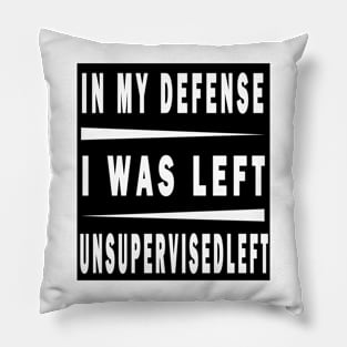 In My Defense I Was Left Unsupervised Pillow