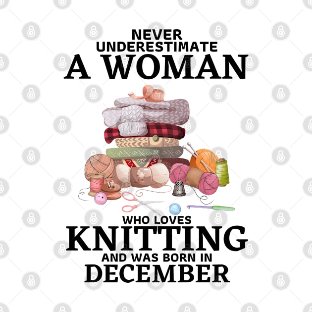 Never Underestimate A Woman Who Loves Knitting And Was Born In December by JustBeSatisfied