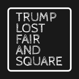 TRUMP LOST FAIR AND SQUARE T-Shirt