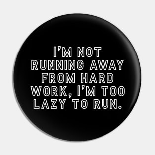 I’m not running away from hard work, I’m too lazy to run Pin