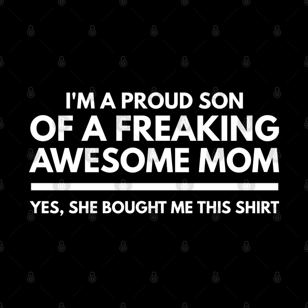 I'm A Proud Son Of A Freaking Awesome Mom Yes, She Bought Me This Shirt - Family by Textee Store