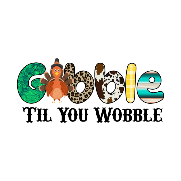 Gobble Til You Wobble Funny Cute Design by FullCircle