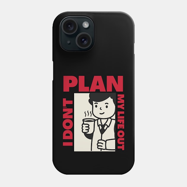 I don't Plan my life out Phone Case by EvetStyles