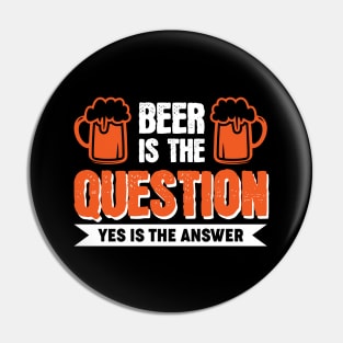 Beer is the question yes is the answer - Funny Beer Sarcastic Satire Hilarious Funny Meme Quotes Sayings Scale + Placement Primary Tag Seco Pin